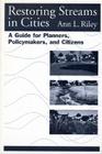 Restoring Streams in Cities: A Guide for Planners, Policymakers, and Citizens By Ann L. Riley Cover Image