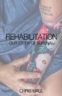 REHABILITATION - Our Story of Survival By Christopher Charles Maul Cover Image