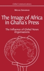 The Image of Africa in Ghana's Press: The Influence of International News Agencies By Michael Serwornoo Cover Image