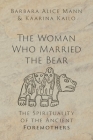 The Woman Who Married the Bear: The Spirituality of the Ancient Foremothers By Barbara Alice Mann, Kaarina Kailo Cover Image