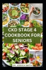 Ckd Stage 4 Cookbook for Seniors: Healthy Nephrologist Low-Sodium Recipes with Meal-plan to Reverse and Manage Renal Failure Cover Image