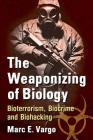 The Weaponizing of Biology: Bioterrorism, Biocrime and Biohacking By Marc E. Vargo Cover Image