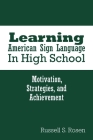 Learning American Sign Language in High School: Motivation, Strategies, and Achievement By Russell S. Rosen Cover Image
