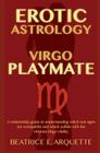 Erotic Astrology: Virgo Playmate: A relationship guide to understanding which sun signs are compatible and which collide with the virtuo By Beatrice E. Arquette Cover Image