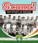 Score! The Story of Soccer (Soccer Source) Cover Image