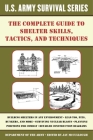 The Complete U.S. Army Survival Guide to Shelter Skills, Tactics, and Techniques (US Army Survival) Cover Image