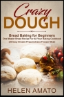 Crazy Dough: Bread Baking for Beginners One Master Bread Recipe For All Your Baking Cookbook (20 Easy Breads-Preparedness-Freezer M By Helen Amato Cover Image