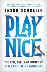 Play Nice: The Rise, Fall, and Future Of Blizzard Entertainment By Jason Schreier Cover Image