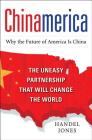 Chinamerica: The Uneasy Partnership That Will Change the World By Handel Jones Cover Image