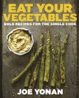 Eat Your Vegetables: Bold Recipes for the Single Cook [A Cookbook] By Joe Yonan Cover Image