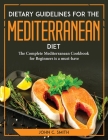 Dietary Guidelines for the Mediterranean Diet: The Complete Mediterranean Cookbook for Beginners is a must-have Cover Image