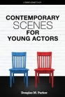 Contemporary Scenes for Young Actors: 34 High-Quality Scenes for Kids and Teens By Douglas M. Parker Cover Image