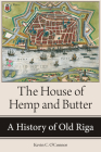 The House of Hemp and Butter: A History of Old Riga Cover Image
