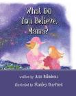 What Do You Believe, Mama? By Ann Bilodeau Cover Image