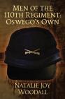 Men of the 110th Regiment: Oswego's Own By Natalie Joy Woodall Cover Image