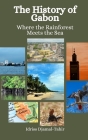 The History of Gabon: Where the Rainforest Meets the Sea By Einar Felix Hansen, Idriss Djamal-Tahir Cover Image