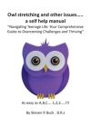 Owl stretching and other issues... a self help manual: Navigating Teenage Life: Your Comprehensive Guide to Overcoming Challenges and Thriving Cover Image