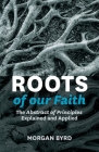 Roots of Our Faith: The Abstract of Principles Explained and Applied By Morgan Byrd Cover Image