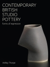 Contemporary British Studio Pottery: Forms of Expression (Ceramics) By Ashley Thorpe Cover Image