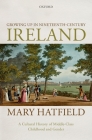 Growing Up in Nineteenth-Century Ireland: A Cultural History of Middle-Class Childhood and Gender By Mary Hatfield Cover Image