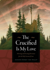The Crucified Is My Love: Morning and Evening Devotions for the Holy Season of Lent Cover Image
