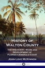 History of Walton County: The Discovery, Wars and Development of Florida's Emerald Coast By John Love McKinnon Cover Image