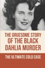 The Gruesome Story Of The Black Dahlia Murder: The Ultimate Cold Case: The Black Dahlia Cold Case Files By Randi Fordon Cover Image