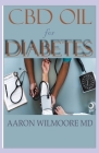 CBD Oil for Diabetes: All You Need To Know About Using CBD OIL for Treating DIABETES By Aaron Wilmoore MD Cover Image