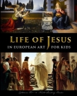 Life of Jesus in European Art - for Kids By Catherine Fet Cover Image