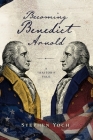 Becoming Benedict Arnold: A Traitor's Tale By Stephen E. Yoch Cover Image