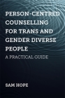 Person-Centred Counselling for Trans and Gender Diverse People: A Practical Guide Cover Image