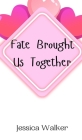Fate Brought Us Together By Jessica Walker Cover Image