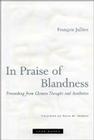 In Praise of Blandness: Proceeding from Chinese Thought and Aesthetics By François Jullien, Paula M. Versano (Translator) Cover Image