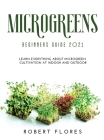 Microgreens Beginners Guide 2021: Learn everything about microgreen cultivation at indoor and outdoor Cover Image