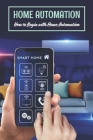 Home Automation: How to Begin with Home Automation: What is Home Automation and How Do I Start? By Rebecca Miller Cover Image