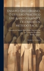 Ensayo Gregoriano, Ó Estudio Practico Del Canto-llano Y Figurado En Metodo Facil ...: Dividido En Tres Partes Cover Image