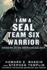 I Am a SEAL Team Six Warrior: Memoirs of an American Soldier By Howard E. Wasdin, Stephen Templin Cover Image