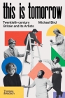 This is Tomorrow: Twentieth-century Britain and its Artists By Michael Bird Cover Image