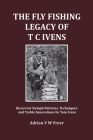 The Fly Fishing Legacy of T C Ivens: Reservoir Nymph Patterns, Techniques and Tackle Innovations by Tom Ivens By Adrian V. W. Freer Cover Image
