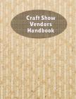 Craft Show Vendors Handbook: Organize And Track Travel Expenses, Inventory, Custom Orders and More Cover Image