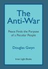 The Anti-War: Peace Finds the Purpose of a Peculiar People; Militant Peacemaking in the Manner of Friends By Douglas Gwyn Cover Image