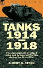 Tanks 1914-1918; the Development of Allied Tanks and Armoured Warfare During the Great War By Albert G. Stern Cover Image