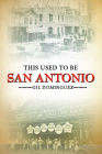 This Used to Be San Antonio By Gil Dominguez Cover Image