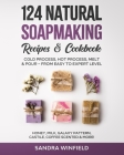 124 Natural Soapmaking Recipes & Cookbook: Cold Process, Hot Process, Melt and Pour - from Easy to Expert Level - Honey, Milk, Galaxy Pattern, Castile By Sandra Winfield Cover Image