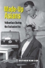 Made-Up Asians: Yellowface During the Exclusion Era By Esther Kim Lee Cover Image