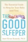 The Good Sleeper: The Essential Guide to Sleep for Your Baby--and You By Janet Krone Kennedy, PhD Cover Image