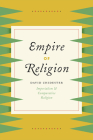 Empire of Religion: Imperialism and Comparative Religion By David Chidester Cover Image