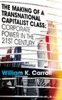 The Making of a Transnational Capitalist Class: Corporate Power in the 21st Century By William K. Carroll Cover Image