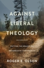 Against Liberal Theology: Putting the Brakes on Progressive Christianity By Roger E. Olson Cover Image