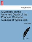 A Monody on the Lamented Death of the Princess Charlotte Augusta of Wales, Etc. By James Acland Cover Image
